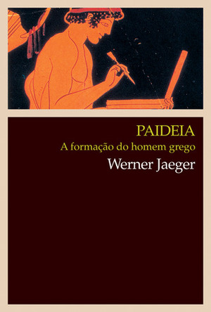 Paideia: A Formação do Homem Grego by Werner Wilhelm Jaeger