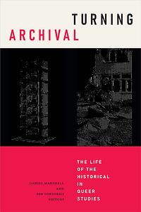 Turning Archival: The Life of the Historical in Queer Studies by Daniel Marshall, Zeb Tortorici