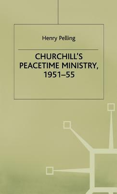 Churchill's Peacetime Ministry, 1951-55 by Henry Pelling