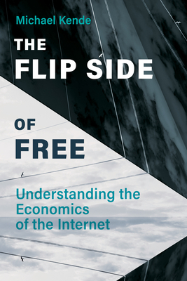 The Flip Side of Free: Understanding the Economics of the Internet by Michael Kende