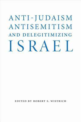 Anti-Judaism, Antisemitism, and Delegitimizing Israel by 