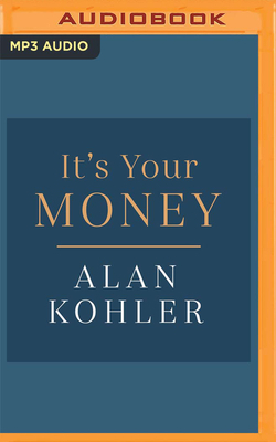 It's Your Money: How Banking Went Rogue, Where It Is Now and How to Protect and Grow Your Money by Alan Kohler