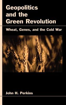 Geopolitics and the Green Revolution by John H. Perkins