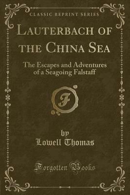 Lauterbach of the China Sea: The Escapes and Adventures of a Seagoing Falstaff (Classic Reprint) by Lowell Thomas