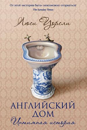 Английский дом: Интимная история by Люси Уорсли, Lucy Worsley