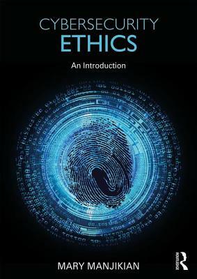 Cybersecurity Ethics: An Introduction by Mary Manjikian