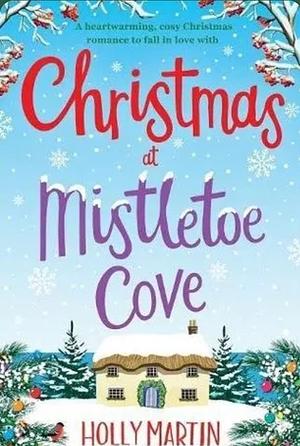 Christmas at Mistletoe Cove: A Heartwarming, Feel Good Christmas Romance to Fall in Love with by Holly Martin