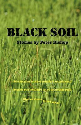 Black Soil: An anthology of short stories by Peter Bishop