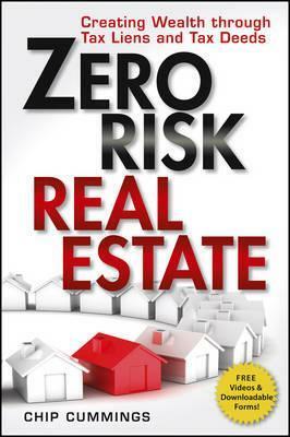 Zero Risk Real Estate: Creating Wealth Through Tax Liens and Tax Deeds by Chip Cummings