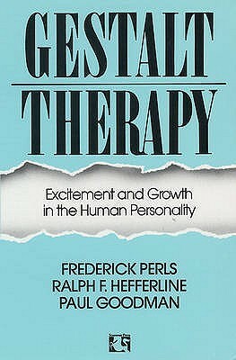 Gestalt Therapy: Excitement & Growth in the Human Personality by Paul Goodman, Frederick Salomon Perls, Ralph F. Hefferline