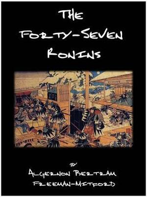The Forty-Seven Ronins by Algernon Bertram Freeman-Mitford