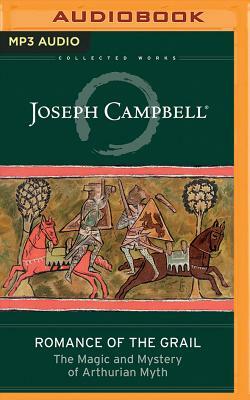 Romance of the Grail: The Magic and Mystery of Arthurian Myth by Joseph Campbell