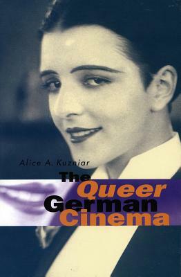 The Queer German Cinema by Alice A. Kuzniar