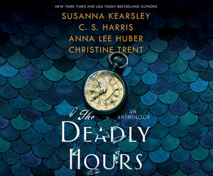 The Deadly Hours by Anna Lee Huber, Christine Trent, Susanna Kearsley, C.S. Harris