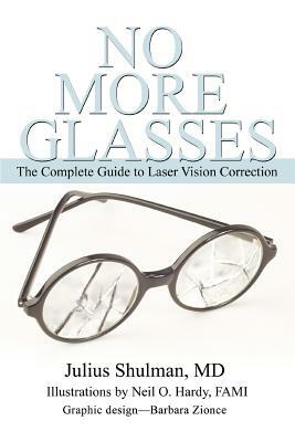 No More Glasses: The Complete Guide to Laser Vision Correction by Julius Shulman