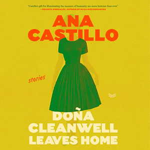 Doña Cleanwell Leaves Home: Stories by Ana Castillo