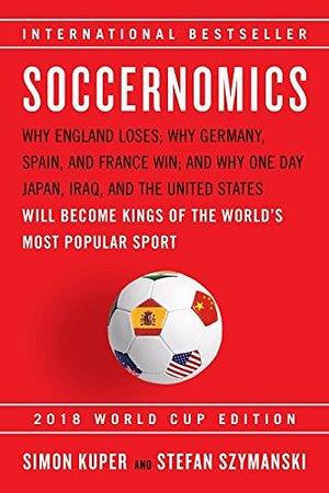 Soccernomics: Why England Loses, Why Germany and Brazil Win, and Why the U.S., Japan, Australia, Turkey -- and Even Iraq -- Are Destined to Become the Kings of the World's Most Popular Sport by Simon Kuper, Simon Kuper, Stefan Szymanski