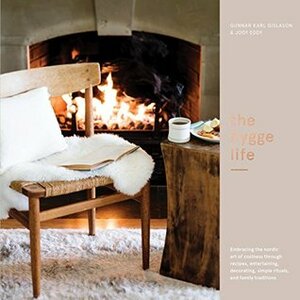 The Hygge Life: Embracing the Nordic Art of Coziness Through Recipes, Entertaining, Decorating, Simple Rituals, and Family Traditions by Jody Eddy, Gunnar Karl Gíslason