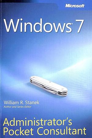 Windows 7: Administrator's Pocket Consultant by William R. Stanek