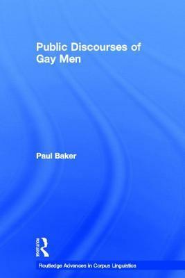 Public Discourses of Gay MenThat's So Gay (Routledge Advances in Corpus Linguistics) by Paul Baker