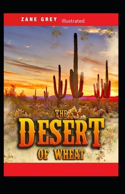 The Desert of Wheat Illustrated by Zane Grey