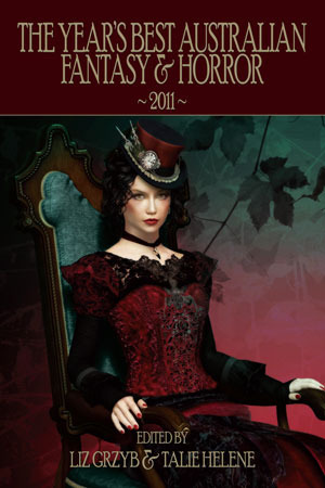 The Year's Best Australian Fantasy and Horror 2011 by Talie Helene, Liz Grzyb