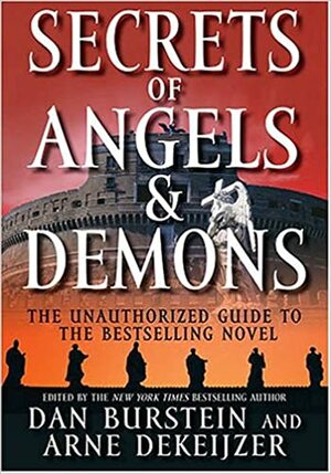 Secrets of Angels & Demons: The Unauthorized Guide to the Bestselling Novel by Arne Dekeijzer, Dan Burstein