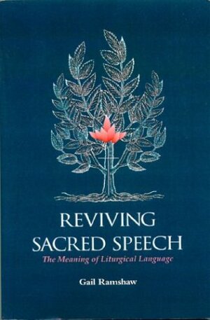 Reviving Sacred Speech: The Meaning of Liturgical Language: Second Thoughts on Christ in Sacred Speech by Gail Ramshaw