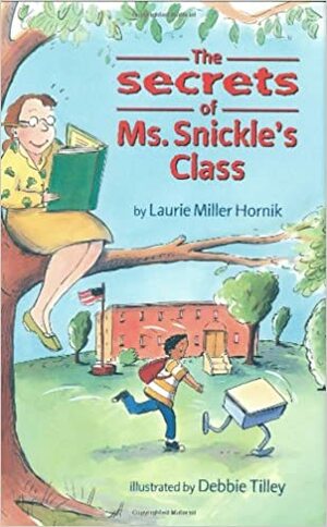 The Secrets of Ms. Snickle's Class by Laurie Miller Hornik