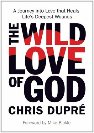 The Wild Love of God by Chris Dupre