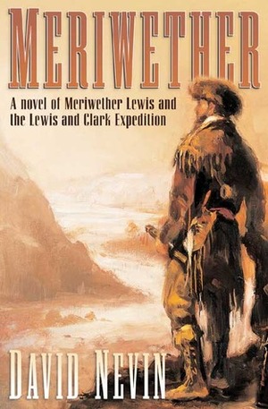 Meriwether: A Novel of Meriwether Lewis and the Lewis & Clark Expedition by David Nevin