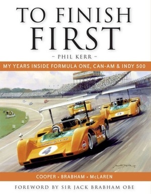 To Finish First: My years inside Formula One, Can-Am and Indy 500 racing with Cooper, Brabham and McLaren by Phil Kerr, Jack Brabham