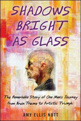 Shadows Bright as Glass: An Accidental Artist and the Scientific Search for the Soul ( ) by Amy Ellis Nutt