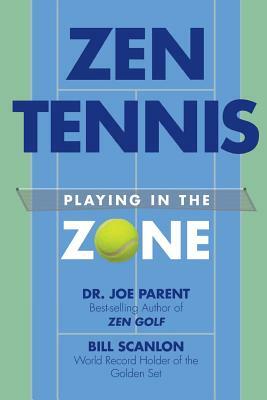 Zen Tennis: Playing in the Zone by Joe Parent, Bill Scanlon