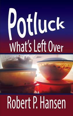 Potluck: What's Left Over by Robert P. Hansen