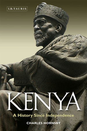 Kenya: A History Since Independence by Charles Hornsby