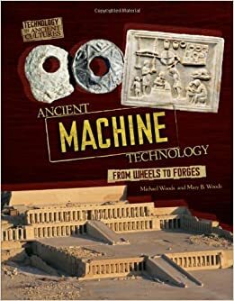 Ancient Machine Technology: Working with Wedges and Wheels by Michael Woods, Mary B. Woods