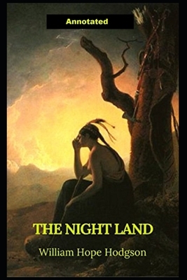 The Night Land Annotated by William Hope Hodgson