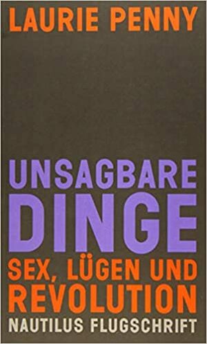 Unsagbare Dinge: Sex, Lügen und Revolution by Laurie Penny