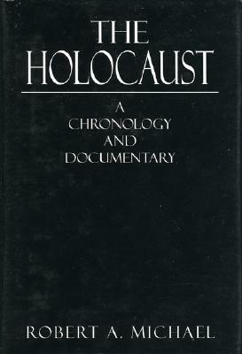 The Holocaust: A Chronology and Documentary by Robert a. Michael