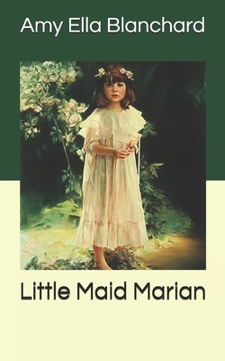 Little Maid Marian by Amy Ella Blanchard