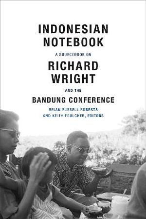 Indonesian Notebook: A Sourcebook on Richard Wright and the Bandung Conference by Brian Russell Roberts
