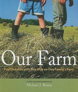 Our Farm: Four Seasons with Five Kids on One Family's Farm by Michael J. Rosen