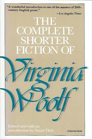 The Complete Shorter Fiction of Virginia Woolf by Virginia Woolf