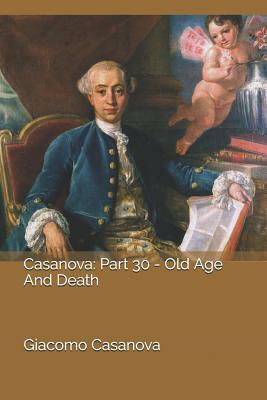 Casanova: Part 30 - Old Age and Death by Giacomo Casanova