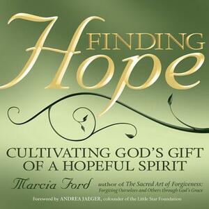 Finding Hope: Cultivating God's Gift of a Hopeful Spirit by Marcia Ford