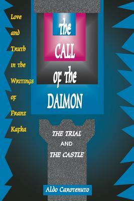 The Call of the Daimon: Love and Truth in the Writings of Franz Kafka by Aldo Carotenuto