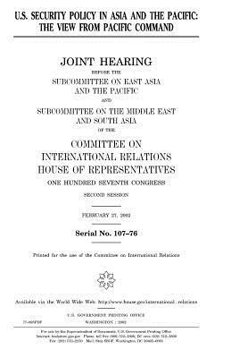 U.S. security policy in Asia and the Pacific: the view from the Pacific Command by United Stat Congress, Committee on International Relations, United States House of Representatives