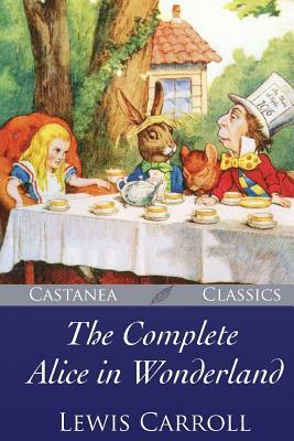 The Complete Alice in Wonderland by Lewis Carroll