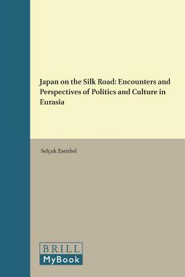 Japan on the Silk Road: Encounters and Perspectives of Politics and Culture in Eurasia by 